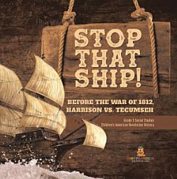 Icon image Stop That Ship! : Before the War of 1812, Harrison vs. Tecumsah | Grade 5 Social Studies | Children's American Revolution History