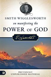 Icon image Smith Wigglesworth on Manifesting the Power of God: Walking in God's Anointing Every Day of the Year