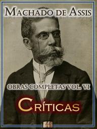 Icon image Críticas de Machado de Assis - Obras Completas [Ilustrado, Notas, Biografia com Análises e Críticas] - Vol. VI: Crítica