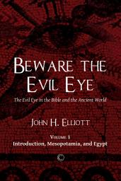 Icon image Beware the Evil Eye: The Evil Eye in the Bible and the Ancient World: Volume 1 Introduction, Mesopotamia, and Egypt