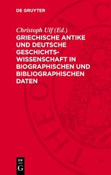 Icon image Griechische Antike und deutsche Geschichtswissenschaft in biographischen und bibliographischen Daten: Von der französischen Revolution 1789 bis zum 2. deutschen Kaiserreich 1871