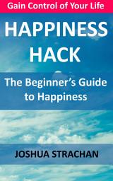 Icon image Happiness Hack: The Beginner’s Guide to Happiness