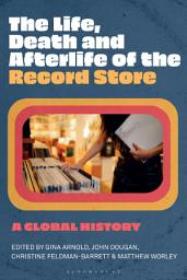 Icon image The Life, Death, and Afterlife of the Record Store: A Global History