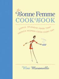 Icon image The Bonne Femme Cookbook: Simple, Splendid Food That French Women Cook Every Day