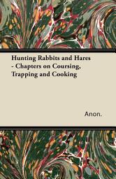 Icon image Hunting Rabbits and Hares - Chapters on Coursing, Trapping and Cooking