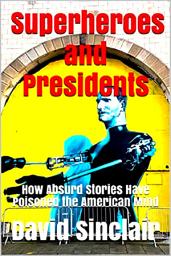 Icon image Superheroes and Presidents: How Absurd Stories Have Poisoned the American Mind