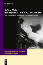 Icon image The Nazi Worker: The Culture of Work and the End of Class