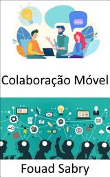 Icon image Colaboração Móvel: O local de trabalho do futuro e as perspectivas sobre métodos de trabalho que são móveis e colaborativos