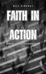 Icon image Faith in Action: Living Out Your Beliefs in a Secular Society