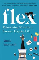 Icon image Flex: Reinventing Work for a Smarter, Happier Life