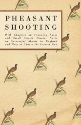 Icon image Pheasant Shooting - With Chapters on Planning Large and Small Covert Shoots, Notes on Successful Shoots in England and Help to Choose the Correct Gun