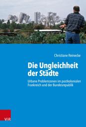 Icon image Die Ungleichheit der Städte: Urbane Problemzonen im postkolonialen Frankreich und der Bundesrepublik