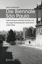 Icon image Die Biennale Sao Paulo: Kulturaustausch zwischen Brasilien und der jungen Bundesrepublik Deutschland (1949-1954)