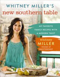 Icon image Whitney Miller's New Southern Table: My Favorite Family Recipes with a Modern Twist