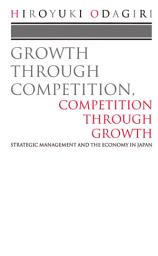 Icon image Growth through Competition, Competition through Growth: Strategic Management and the Economy in Japan