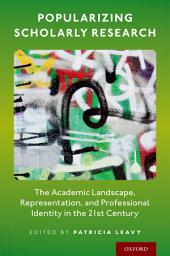 Icon image Popularizing Scholarly Research: The Academic Landscape, Representation, and Professional Identity in the 21st Century