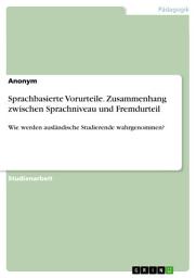 Icon image Sprachbasierte Vorurteile. Zusammenhang zwischen Sprachniveau und Fremdurteil: Wie werden ausländische Studierende wahrgenommen?