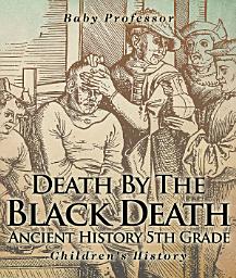 Icon image Death By The Black Death - Ancient History 5th Grade | Children's History