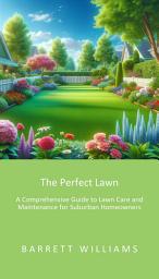 Icon image The Perfect Lawn: A Comprehensive Guide to Lawn Care and Maintenance for Suburban Homeowners