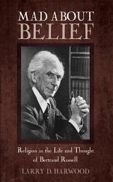 Icon image Mad about Belief: Religion in the Life and Thought of Bertrand Russell