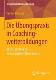 Icon image Die Übungspraxis in Coachingweiterbildungen: Strukturevaluation eines ausgewählten Formats