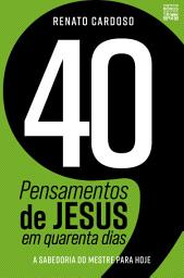 Icon image 40 Pensamentos de Jesus em quarenta dias: A sabedoria do Mestre para hoje