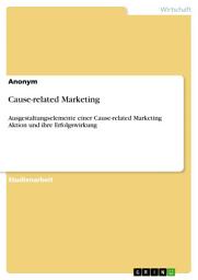 Icon image Cause-related Marketing: Ausgestaltungselemente einer Cause-related Marketing Aktion und ihre Erfolgswirkung