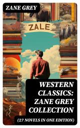 Icon image Western Classics: Zane Grey Collection (27 Novels in One Edition): Riders of the Purple Sage, The Last Trail, The Mysterious Rider, The Border Legion and more