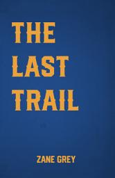 Icon image The Last Trail: a Great a Western Classic Novel by Zane Grey