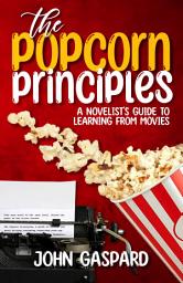 Icon image The Popcorn Principles: A Novelist's Guide To Learning From Movies