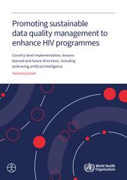 Icon image Promoting sustainable data quality management to enhance HIV programmes: country-level implementation, lessons learnt and future directions including embracing artificial intelligence. Technical brief