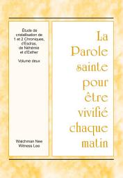 Icon image La Parole sainte pour être vivifié chaque matin - L’étude de cristallisation de 1 et 2 Chroniques, d’Esdras, de Néhémie et d’Esther, Volume deux