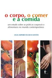 Icon image O corpo, o comer e a comida: um estudo sobre as práticas corporais alimentares cotidianas a partir da cidade de Salvador