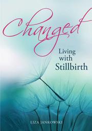 Icon image Changed: Living with Stillbirth