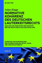 Icon image Normative Kohärenz des deutschen Lauterkeitsrechts: Analyse zur Umsetzung der Dogmatik der UGP-Richtlinie in das deutsche UWG