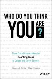 Icon image Who Do You Think You Are?: Three Crucial Conversations for Coaching Teens to College and Career Success