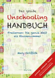 Icon image Das große Unschooling Handbuch: Freilernen: Die ganze Welt als Klassenzimmer