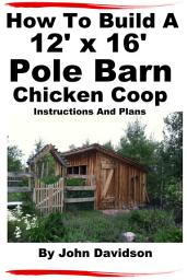 Icon image How To Build A 12’ x 16’ Pole Barn Chicken Coop Instructions and Plans