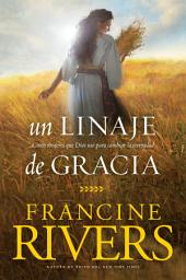 Icon image Un linaje de gracia: Cinco historias de mujeres que Dios usó para cambiar la eternidad