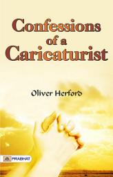 Icon image Confessions of A Caricaturist: Confessions of a Caricaturist: Oliver Herford's Humorous Reflections in Art