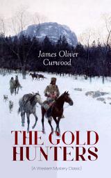 Icon image THE GOLD HUNTERS (A Western Mystery Classic): A Dangerous Treasure Hunt and the Story of Life and Adventure in the Hudson Bay Wilds (From the Renowned Author of The Danger Trail, Kazan, The Hunted Woman and The Valley of Silent Men)