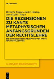 Icon image Die Rezensionen zu Kants Metaphysischen Anfangsgründen der Rechtslehre: Die zeitgenössische Rezeption von Kants Rechtsphilosophie