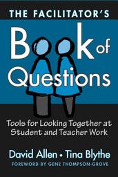 Icon image The Facilitator's Book of Questions: Tools for Looking Together at Student and Teacher Work