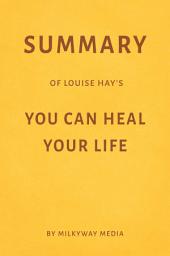 Icon image Summary of Louise Hay’s You Can Heal Your Life by Milkyway Media