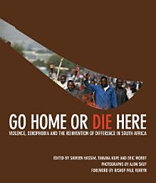 Icon image Go Home or Die Here: Violence, Xenophobia and the Reinvention of Difference in South Africa