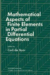 Icon image Mathematical Aspects of Finite Elements in Partial Differential Equations: Proceedings of a Symposium Conducted by the Mathematics Research Center, the University of Wisconsin–Madison, April 1 – 3, 1974