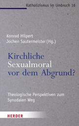 Icon image Kirchliche Sexualmoral vor dem Abgrund?: Theologische Perspektiven zum Synodalen Weg