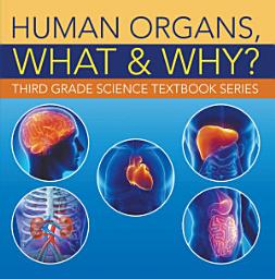 Icon image Human Organs, What & Why? : Third Grade Science Textbook Series: 3rd Grade Books - Anatomy