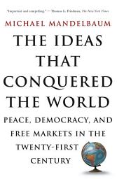 Icon image The Ideas That Conquered The World: Peace, Democracy, And Free Markets In The Twenty-first Century