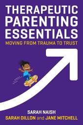 Icon image Therapeutic Parenting Essentials: Moving from Trauma to Trust